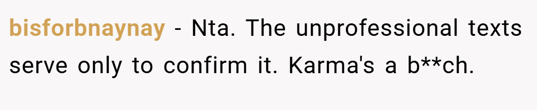 bisforbnaynay − Nta. The unprofessional texts serve only to confirm it. Karma's a b**ch.