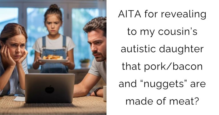 AITA for revealing to my cousin’s autistic daughter that pork/bacon and “nuggets” are made of meat?