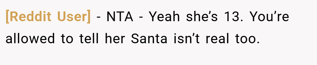 [Reddit User] − NTA - Yeah she’s 13. You’re allowed to tell her Santa isn’t real too.
