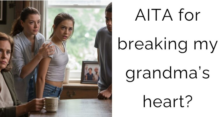 AITA for breaking my grandma’s heart?