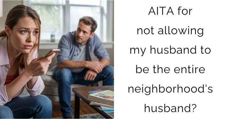 AITA for not allowing my husband to be the entire neighborhood’s husband?