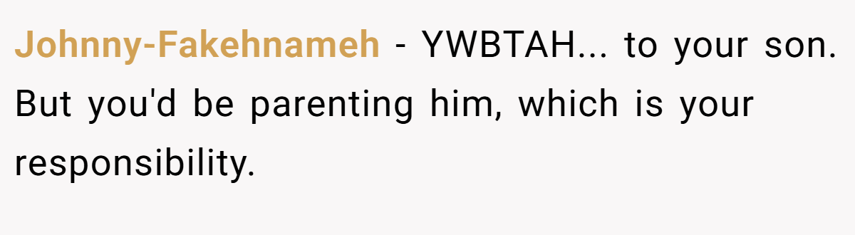 Johnny-Fakehnameh − YWBTAH... to your son. But you'd be parenting him, which is your responsibility.