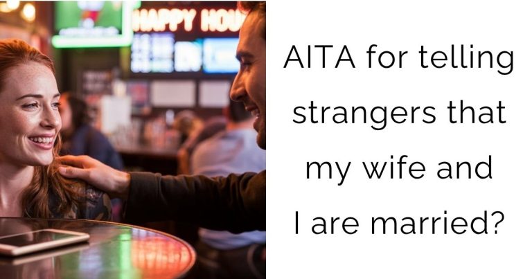 AITA for telling strangers that my wife and I are married?