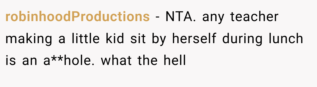 robinhoodProductions − NTA. any teacher making a little kid sit by herself during lunch is an a**hole. what the hell