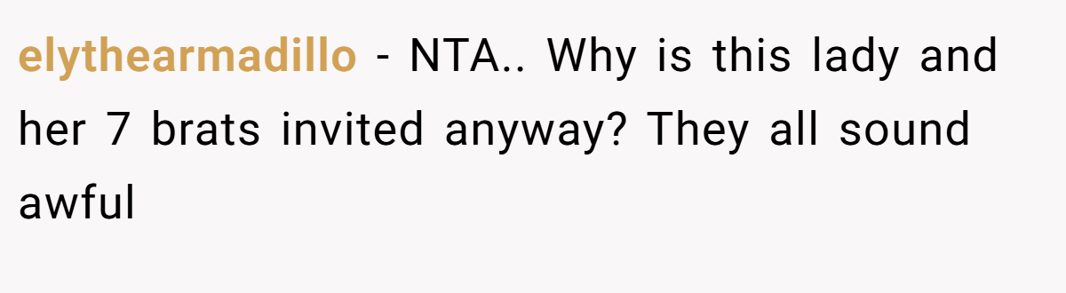 elythearmadillo − NTA.. Why is this lady and her 7 brats invited anyway? They all sound awful