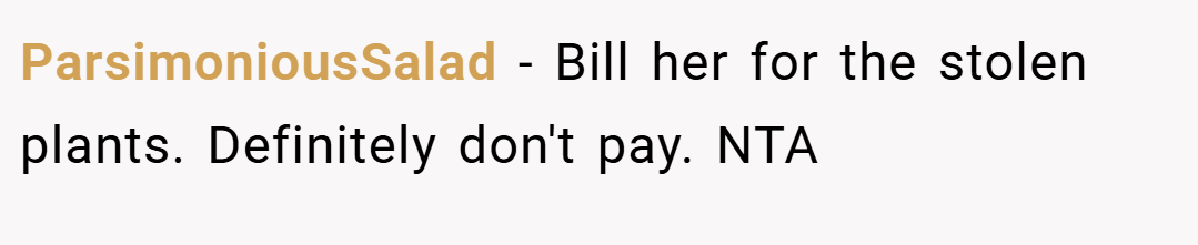 ParsimoniousSalad − Bill her for the stolen plants. Definitely don't pay. NTA