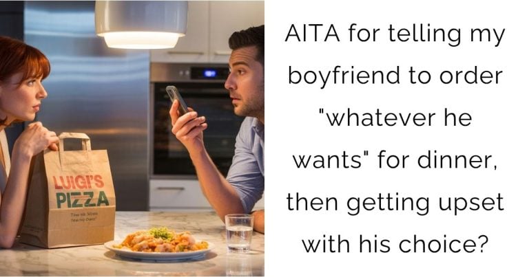 AITA for telling my boyfriend to order “whatever he wants” for dinner, then getting upset with his choice?