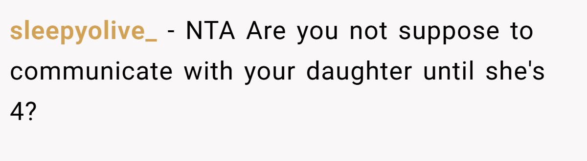 sleepyolive_ − NTA Are you not suppose to communicate with your daughter until she's 4?