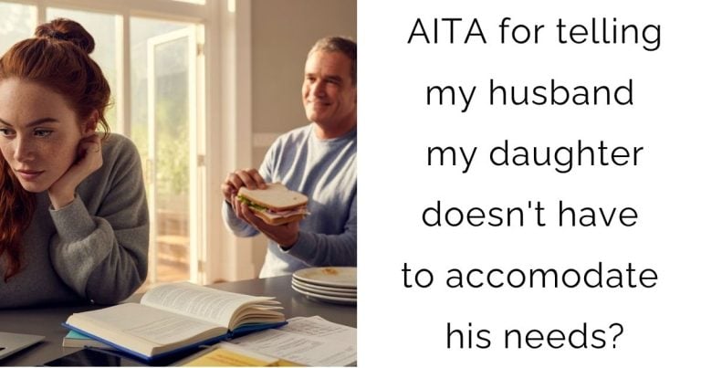 AITA for telling my husband my daughter doesn’t have to accomodate his needs?