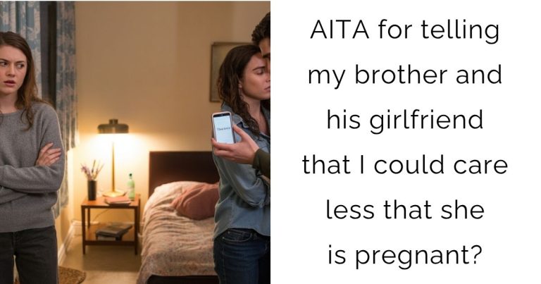 AITA for telling my brother and his girlfriend that I could care less that she is pregnant?