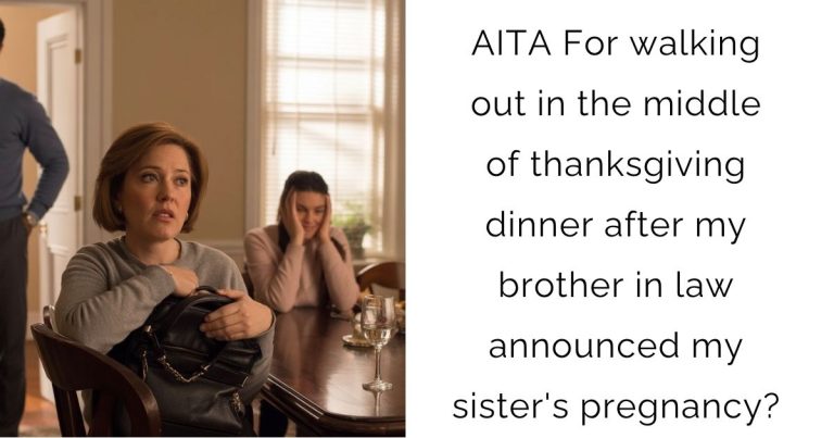 AITA For walking out in the middle of thanksgiving dinner after my brother in law announced my sister’s pregnancy?