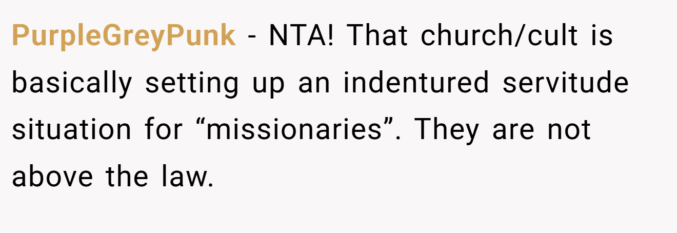 PurpleGreyPunk − NTA! That church/cult is basically setting up an indentured servitude situation for “missionaries”. They are not above the law.