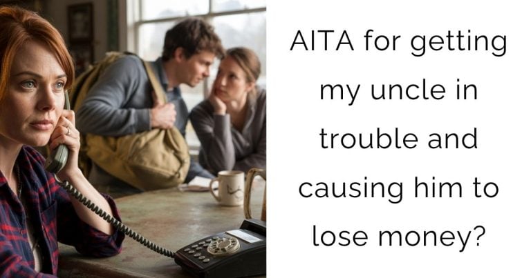 AITA for getting my uncle in trouble and causing him to lose money?