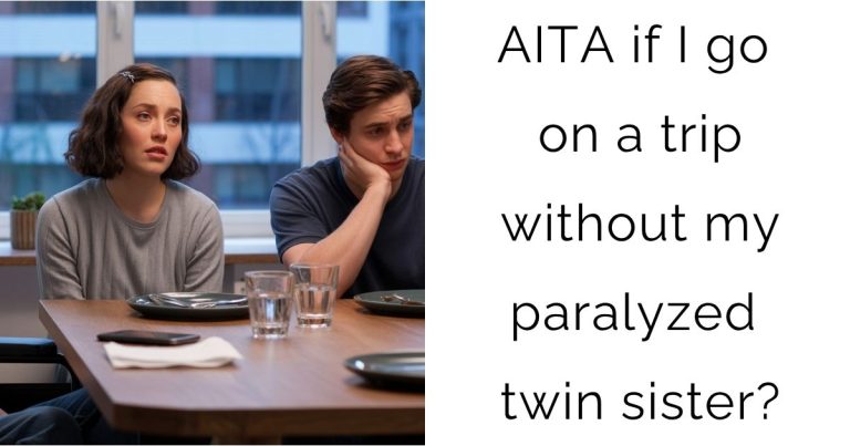 AITA if I go on a trip without my paralyzed twin sister?