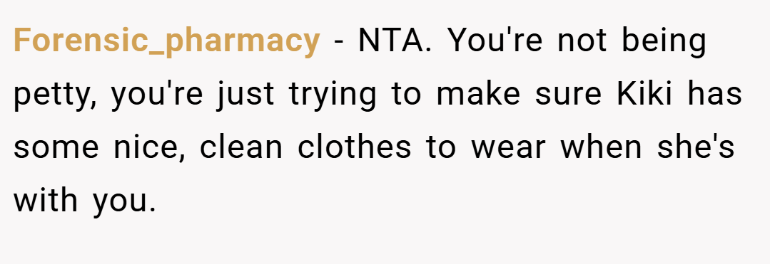 Forensic_pharmacy − NTA. You're not being petty, you're just trying to make sure Kiki has some nice, clean clothes to wear when she's with you.