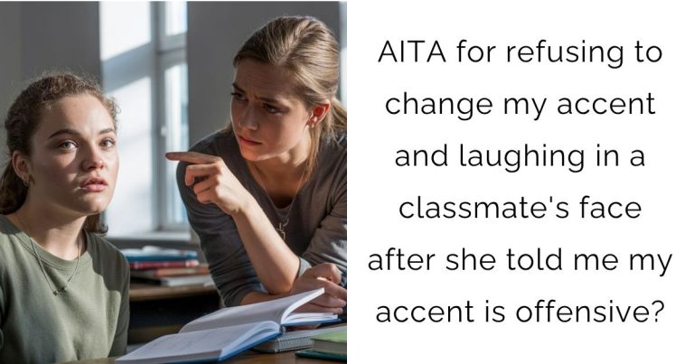 AITA for refusing to change my accent and laughing in a classmate’s face after she told me my accent is offensive?