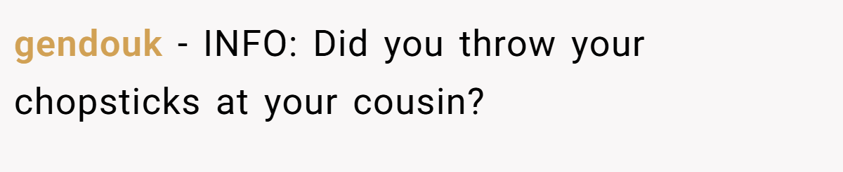 gendouk − INFO: Did you throw your chopsticks at your cousin?