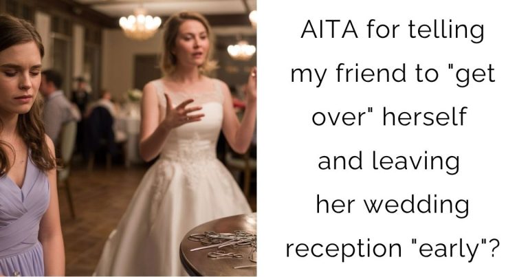 AITA for telling my friend to “get over” herself and leaving her wedding reception “early”?