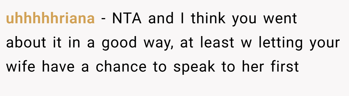 uhhhhhriana − NTA and I think you went about it in a good way, at least w letting your wife have a chance to speak to her first