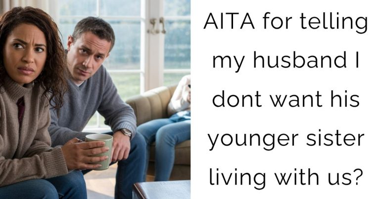 AITA for telling my husband I dont want his younger sister living with us?