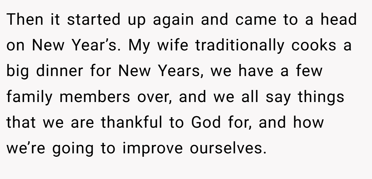 Then it started up again and came to a head on New Year’s. My wife traditionally cooks a big dinner for New Years, we have a few family members over, and we all say things that we are thankful to God for, and how we’re going to improve ourselves.
