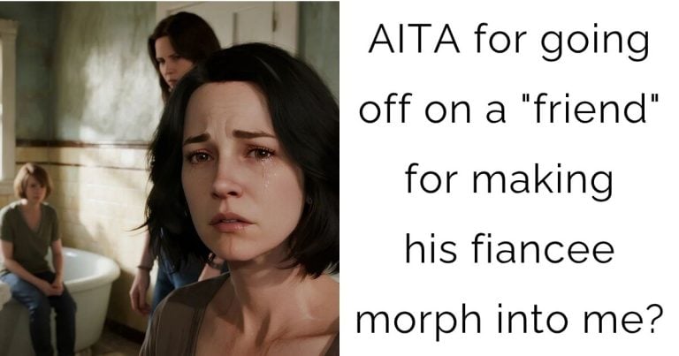 AITA for going off on a “friend” for making his fiancee morph into me?