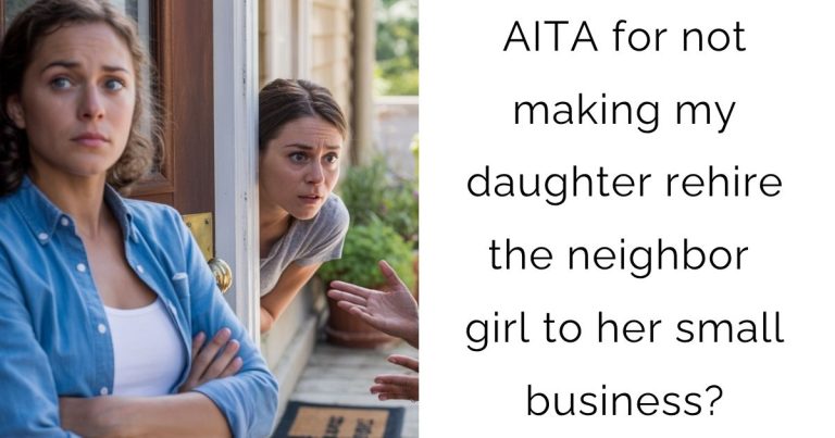 AITA for not making my daughter rehire the neighbor girl to her small business?