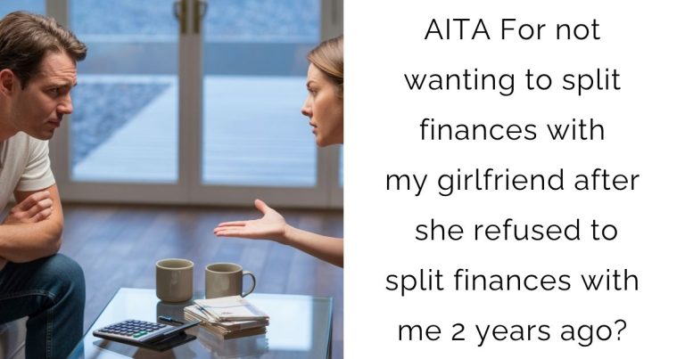 AITA For not wanting to split finances with my girlfriend after she refused to split finances with me 2 years ago?