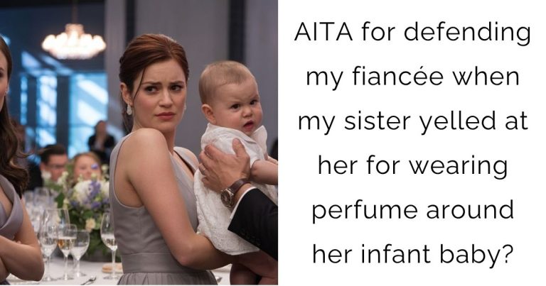 AITA for defending my fiancée when my sister yelled at her for wearing perfume around her infant baby?