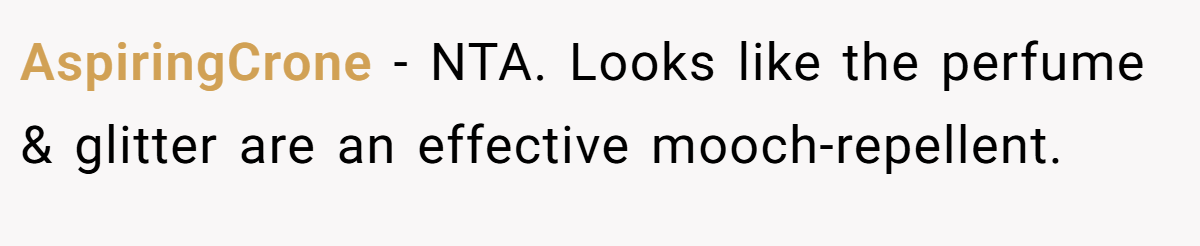 AspiringCrone − NTA. Looks like the perfume & glitter are an effective mooch-repellent.