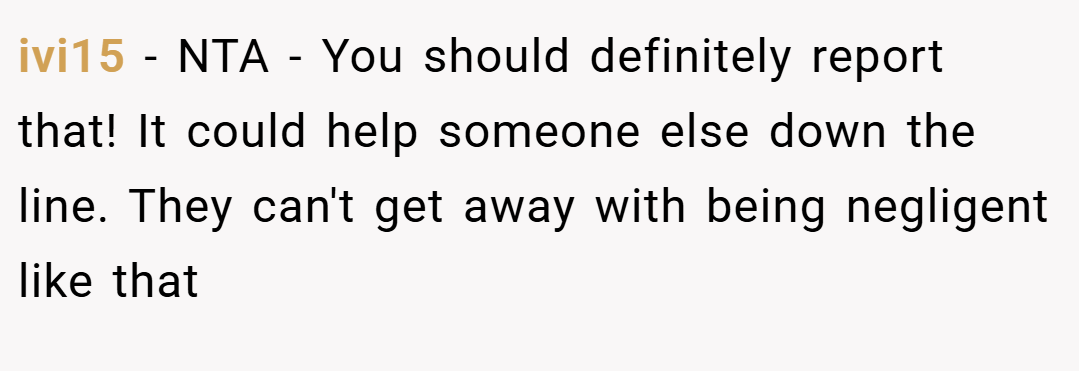 ivi15 − NTA - You should definitely report that! It could help someone else down the line. They can't get away with being negligent like that
