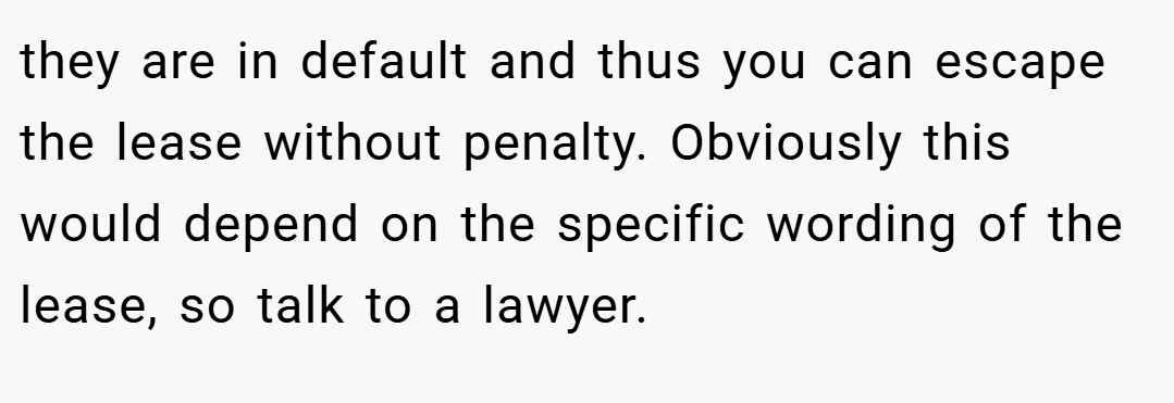 they are in default and thus you can escape the lease without penalty. Obviously this would depend on the specific wording of the lease, so talk to a lawyer.