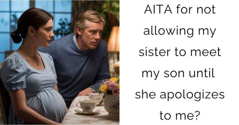 AITA for not allowing my sister to meet my son until she apologizes to me?