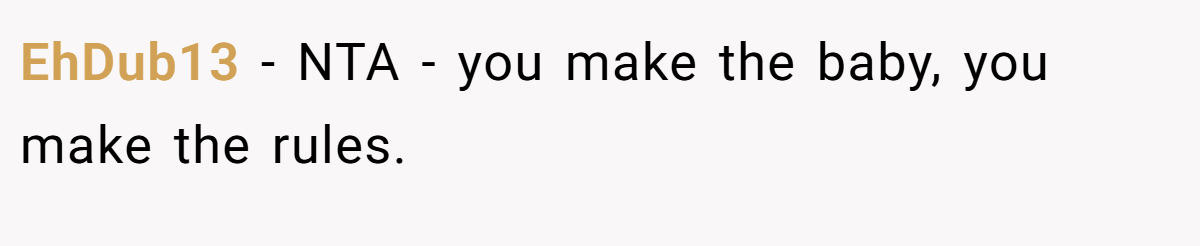 EhDub13 − NTA - you make the baby, you make the rules.
