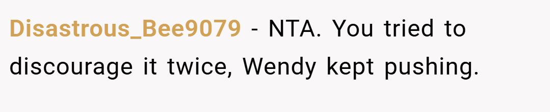 Disastrous_Bee9079 − NTA. You tried to discourage it twice, Wendy kept pushing.
