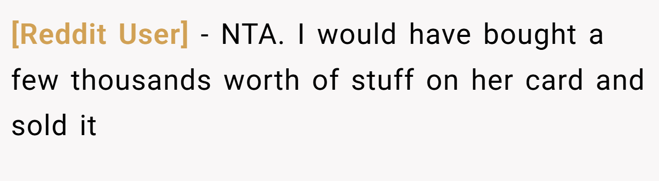 [Reddit User] - NTA. I would have bought a few thousands worth of stuff on her card and sold it