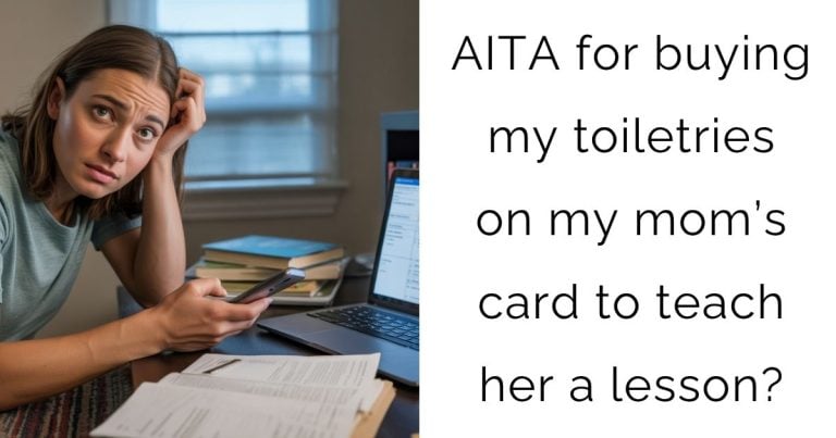 AITA for buying my toiletries on my mom’s card to teach her a lesson?