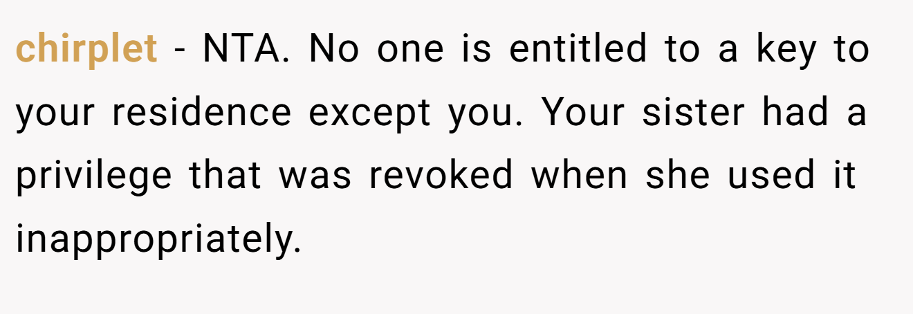 chirplet - NTA. No one is entitled to a key to your residence except you. Your sister had a privilege that was revoked when she used it inappropriately.