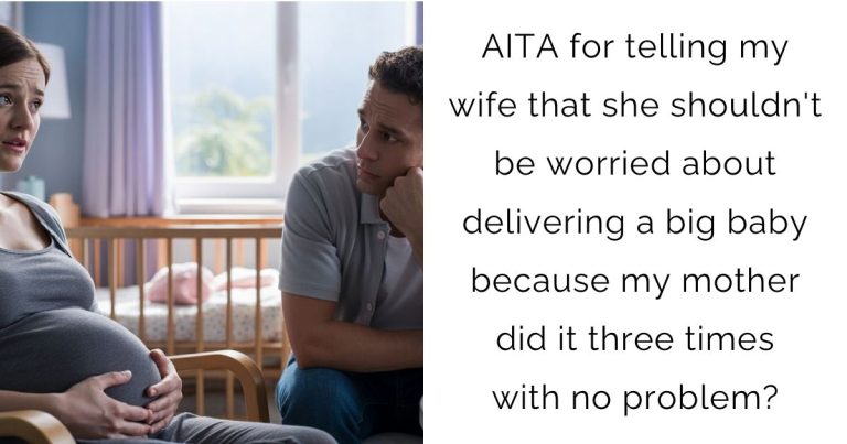 AITA for telling my wife that she shouldn’t be worried about delivering a big baby because my mother did it three times with no problem?
