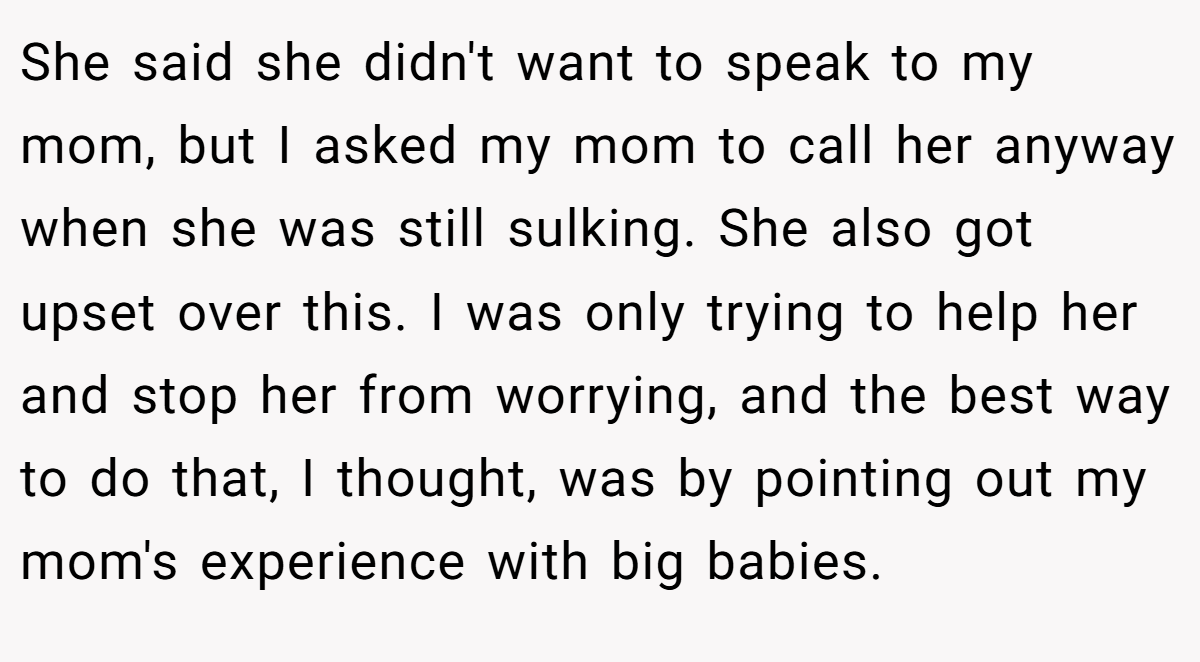 She said she didn't want to speak to my mom, but I asked my mom to call her anyway when she was still sulking. She also got upset over this. I was only trying to help her and stop her from worrying, and the best way to do that, I thought, was by pointing out my mom's experience with big babies.