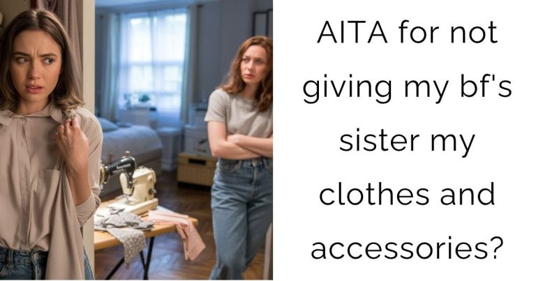 AITA for not giving my bf’s sister my clothes and accessories?