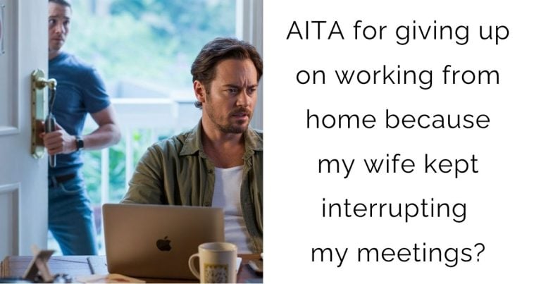 AITA for giving up on working from home because my wife kept interrupting my meetings?
