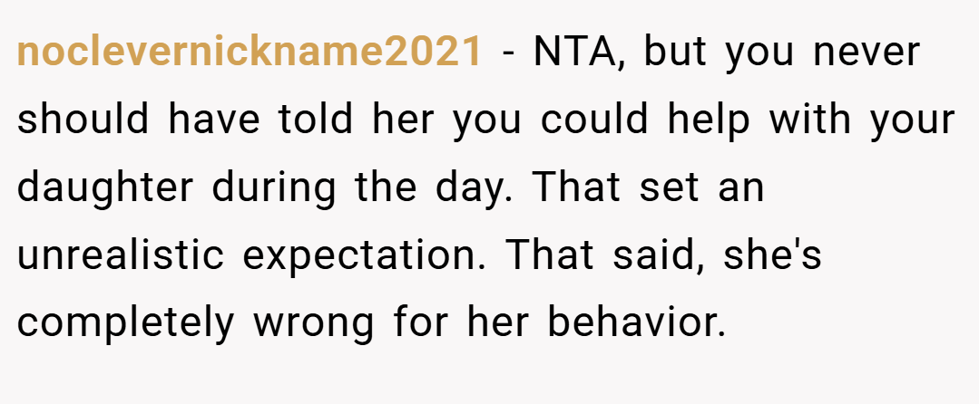 noclevernickname2021 − NTA, but you never should have told her you could help with your daughter during the day. That set an unrealistic expectation. That said, she's completely wrong for her behavior.