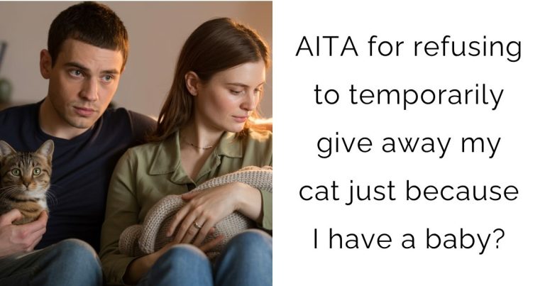 AITA for refusing to temporarily give away my cat just because I have a baby?