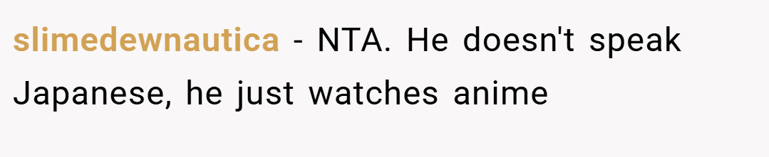 slimedewnautica − NTA. He doesn't speak Japanese, he just watches anime