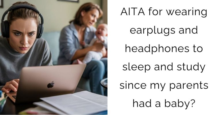 AITA for wearing earplugs and headphones to sleep and study since my parents had a baby?