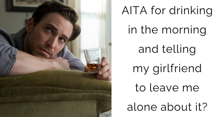 AITA for drinking in the morning and telling my girlfriend to leave me alone about it?