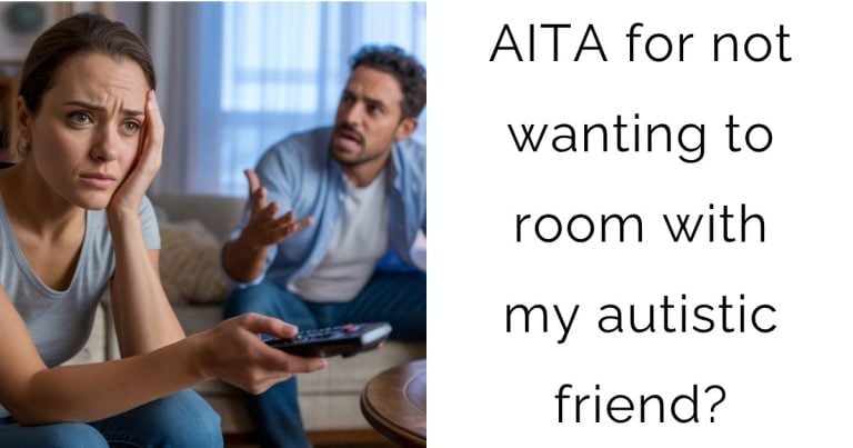 AITA for not wanting to room with my autistic friend?