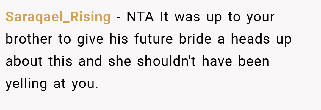 Saraqael_Rising − NTA It was up to your brother to give his future bride a heads up about this and she shouldn't have been yelling at you.