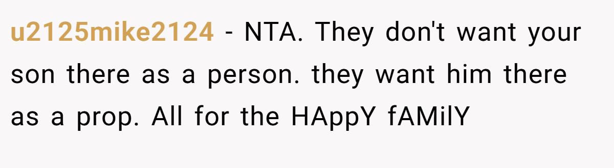 u2125mike2124 − NTA. They don't want your son there as a person. they want him there as a prop. All for the HAppY fAMilY